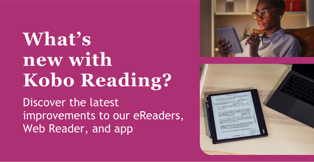 What’s new with Kobo reading? Discover the latest improvements to our eReaders, Web Reader, and app